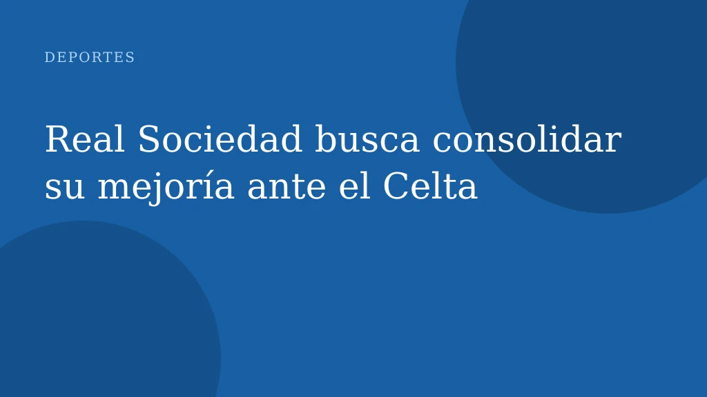 Real Sociedad busca consolidar su mejoría ante el Celta
