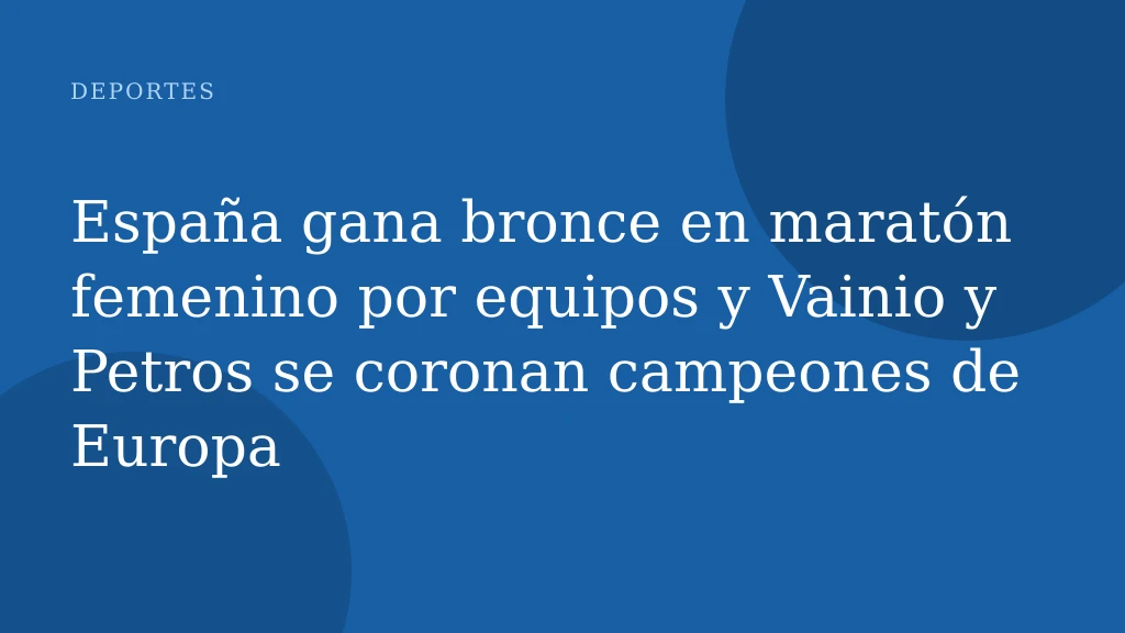 España gana bronce en maratón femenino por equipos y Vainio y Petros se coronan campeones de Europa