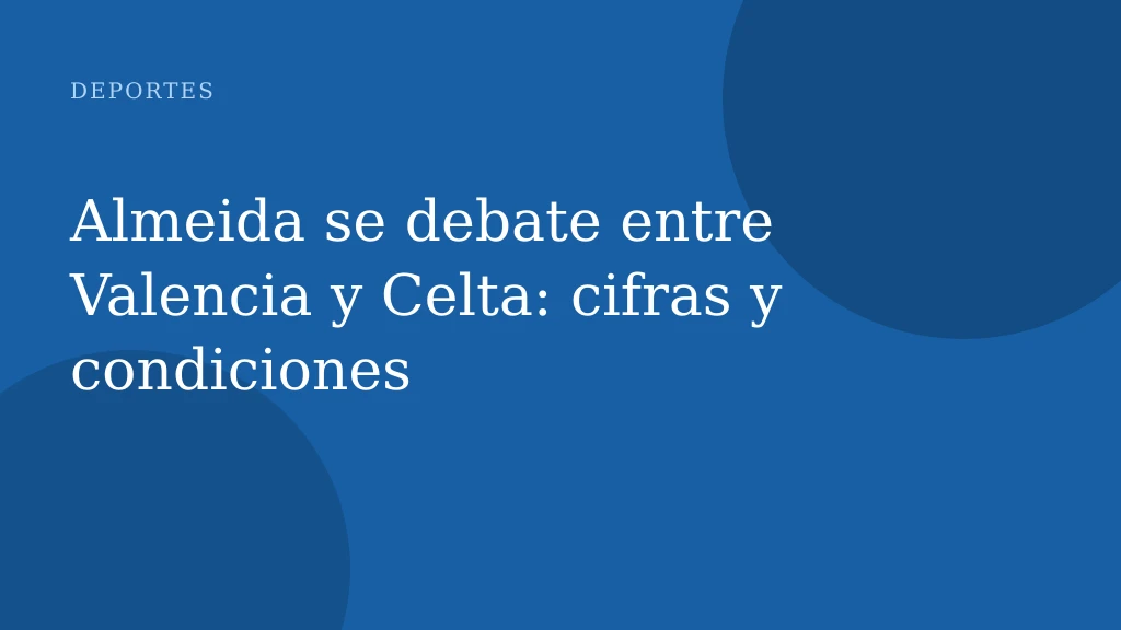 Almeida se debate entre Valencia y Celta: cifras y condiciones