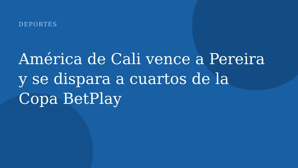 América de Cali vence a Pereira y se dispara a cuartos de la Copa BetPlay
