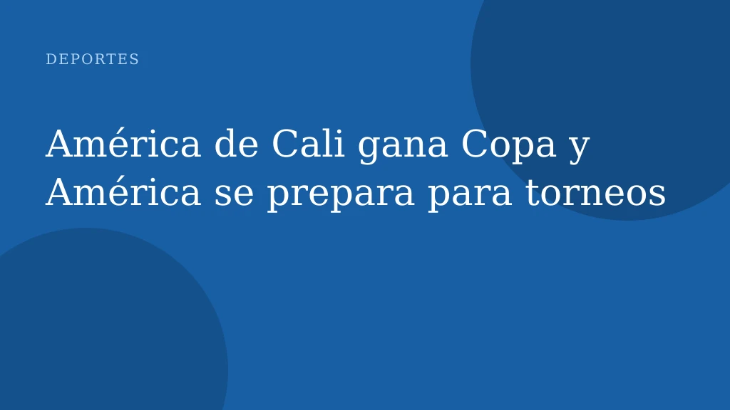 América de Cali gana Copa y América se prepara para torneos