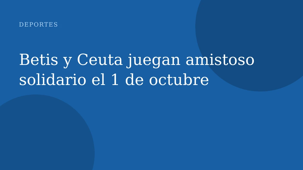 Betis y Ceuta juegan amistoso solidario el 1 de octubre