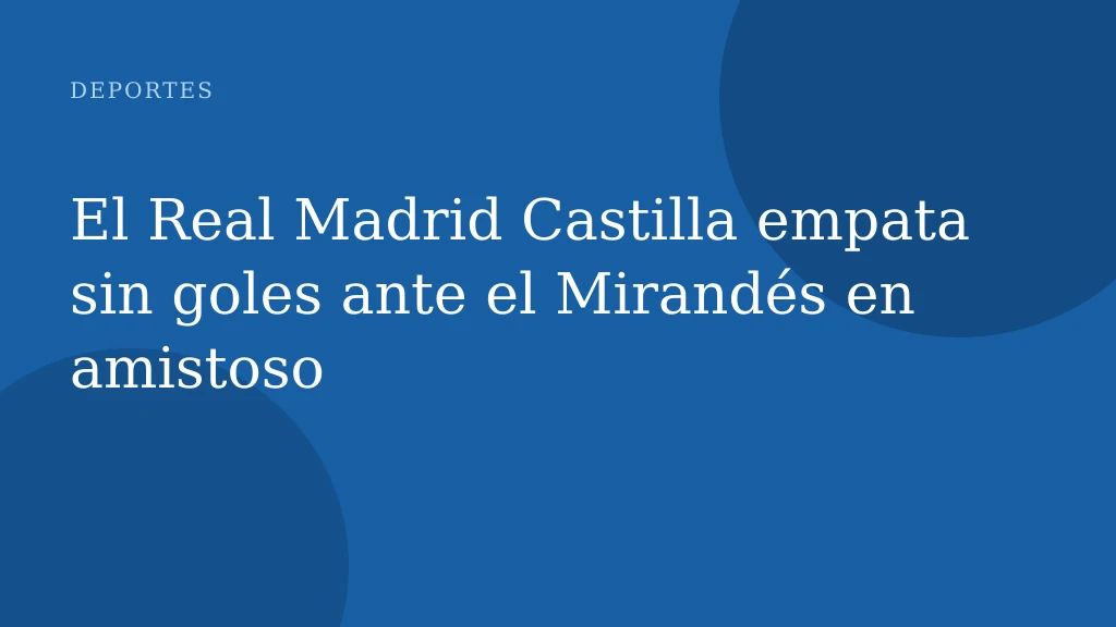 El Real Madrid Castilla empata sin goles ante el Mirandés en amistoso