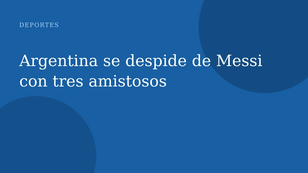 Argentina se despide de Messi con tres amistosos