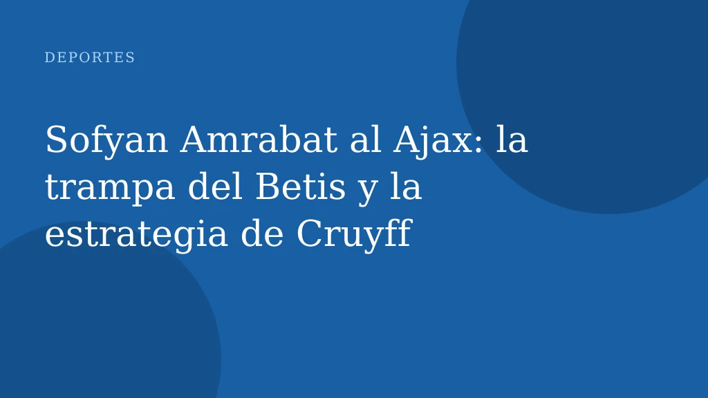 Sofyan Amrabat al Ajax: la trampa del Betis y la estrategia de Cruyff