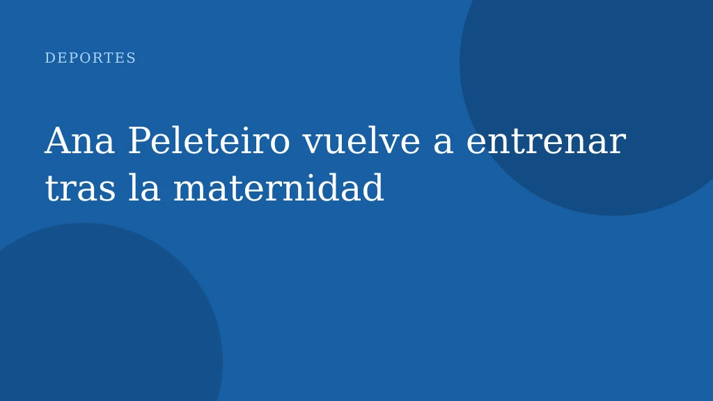 Ana Peleteiro vuelve a entrenar tras la maternidad