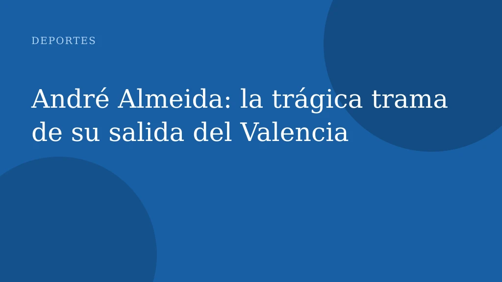 André Almeida: la trágica trama de su salida del Valencia