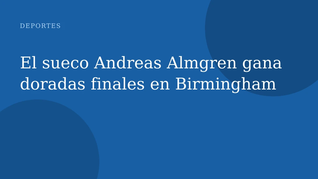 El sueco Andreas Almgren gana doradas finales en Birmingham