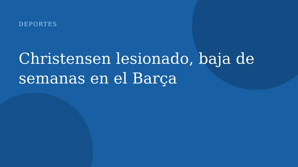 Christensen lesionado, baja de semanas en el Barça