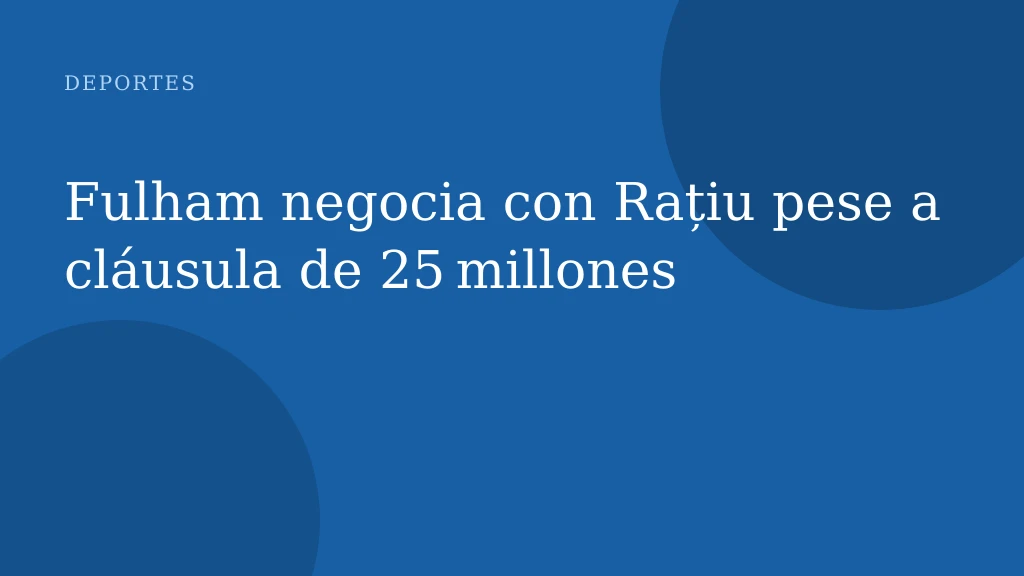 Fulham negocia con Rațiu pese a cláusula de 25 millones