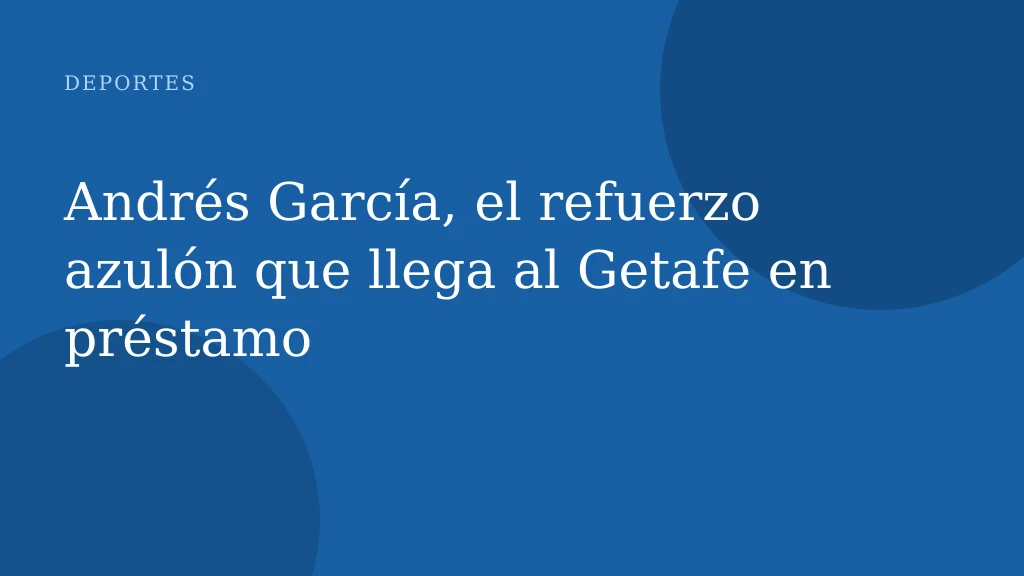 Andrés García, el refuerzo azulón que llega al Getafe en préstamo