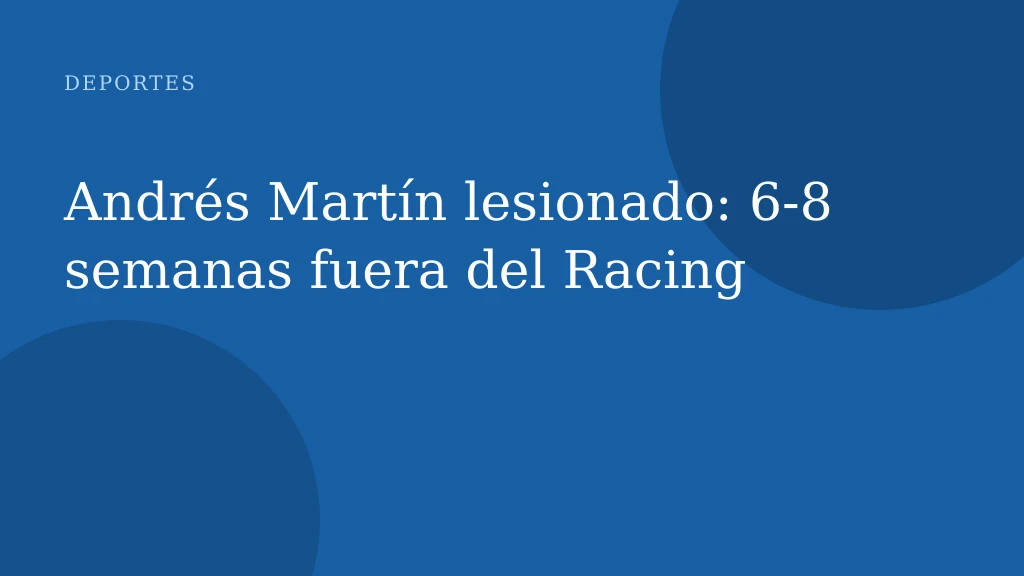 Andrés Martín lesionado: 6‑8 semanas fuera del Racing