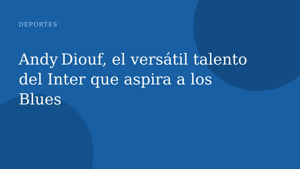 Andy Diouf, el versátil talento del Inter que aspira a los Blues
