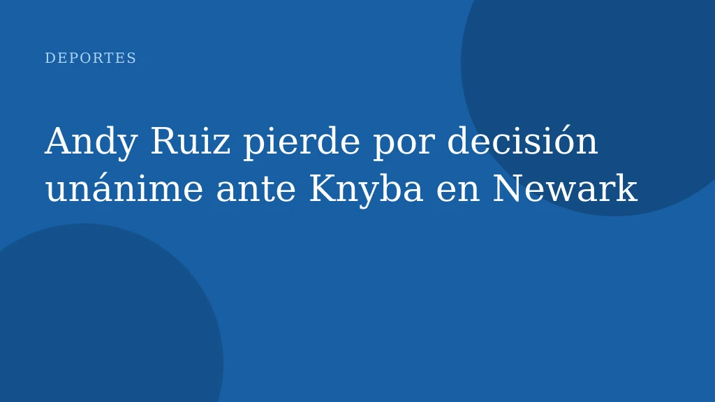 Andy Ruiz pierde por decisión unánime ante Knyba en Newark