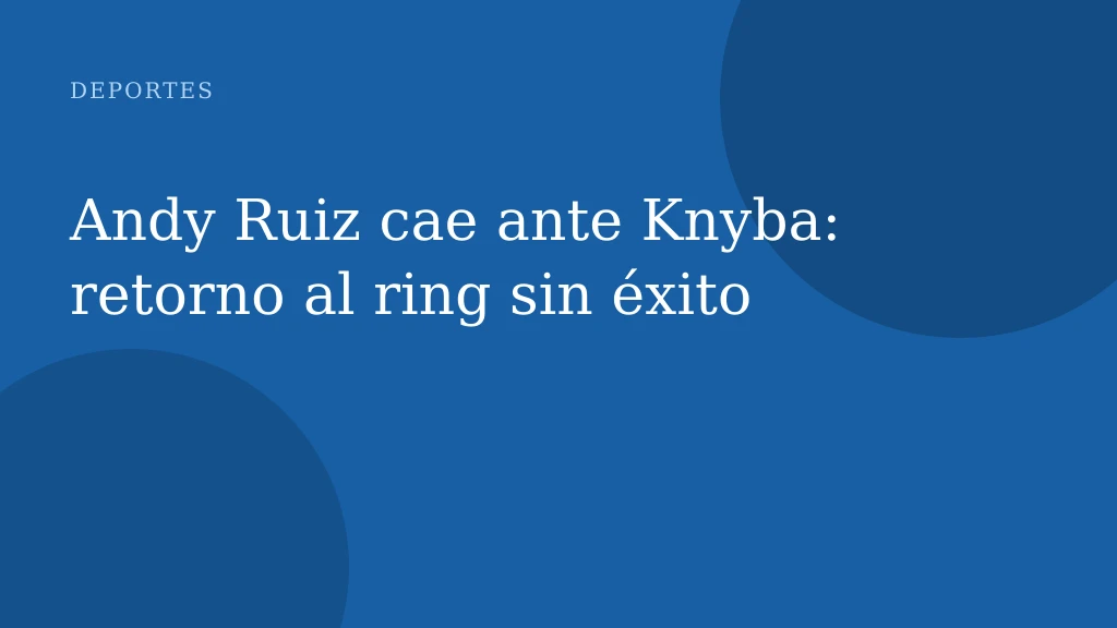 Andy Ruiz cae ante Knyba: retorno al ring sin éxito