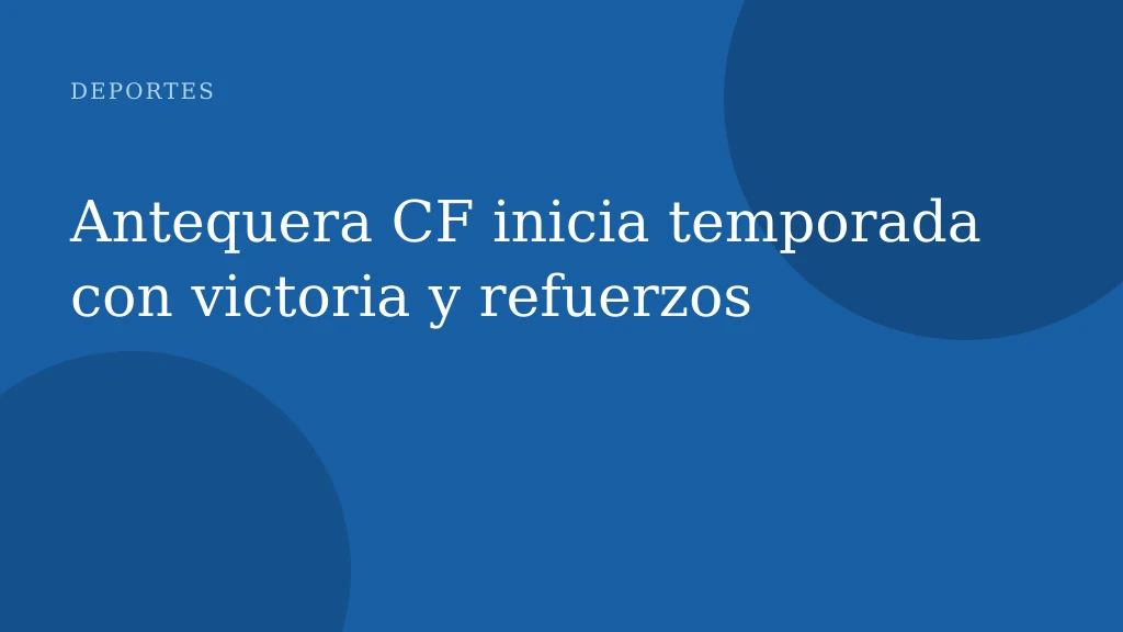 Antequera CF inicia temporada con victoria y refuerzos