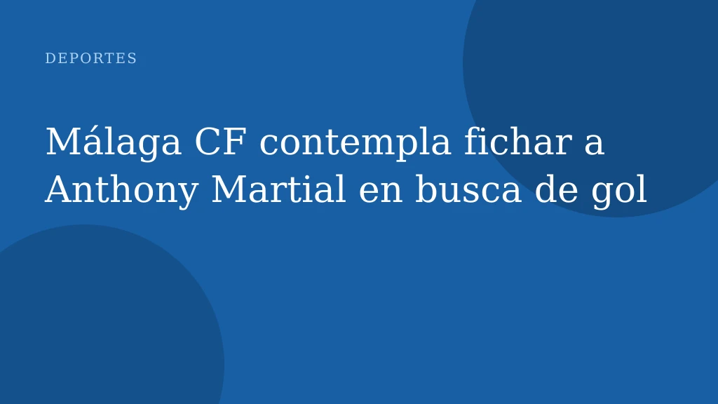 Málaga CF contempla fichar a Anthony Martial en busca de gol