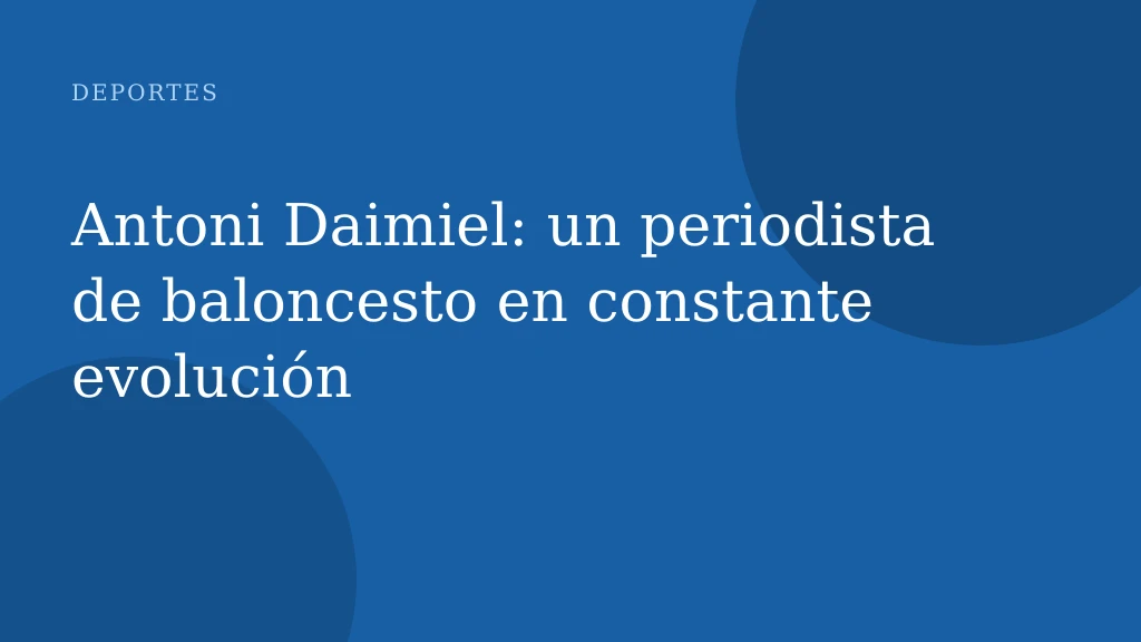 Antoni Daimiel: un periodista de baloncesto en constante evolución