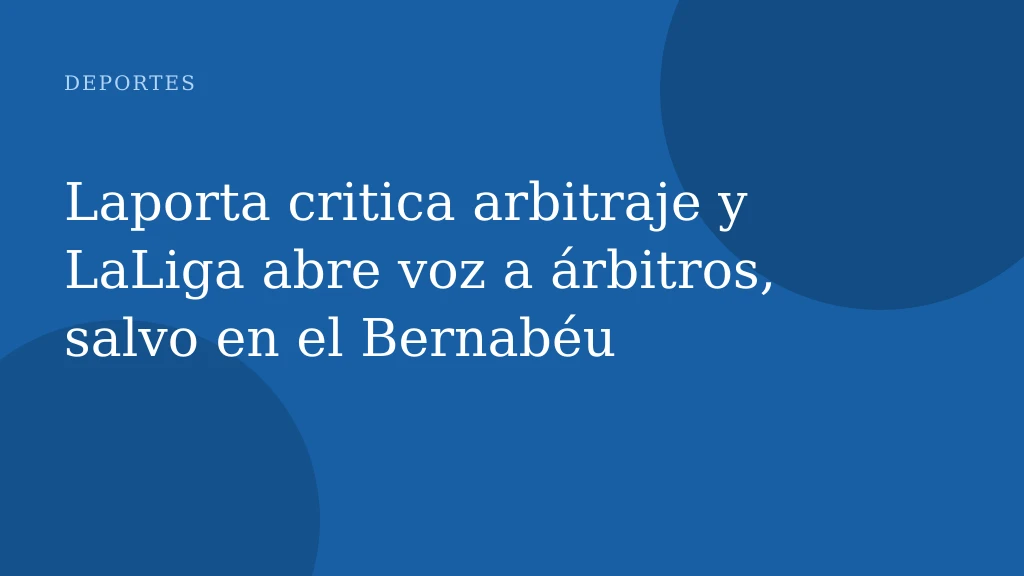 Laporta critica arbitraje y LaLiga abre voz a árbitros, salvo en el Bernabéu