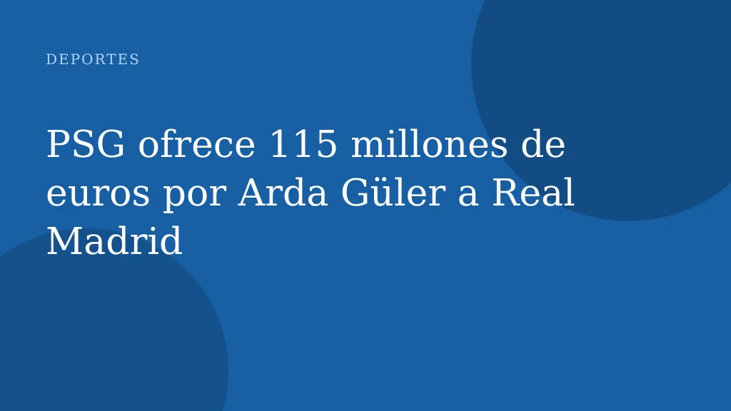 PSG ofrece 115 millones de euros por Arda Güler a Real Madrid