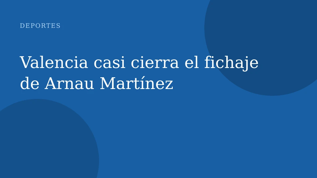 Valencia casi cierra el fichaje de Arnau Martínez