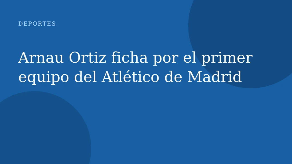 Arnau Ortiz ficha por el primer equipo del Atlético de Madrid