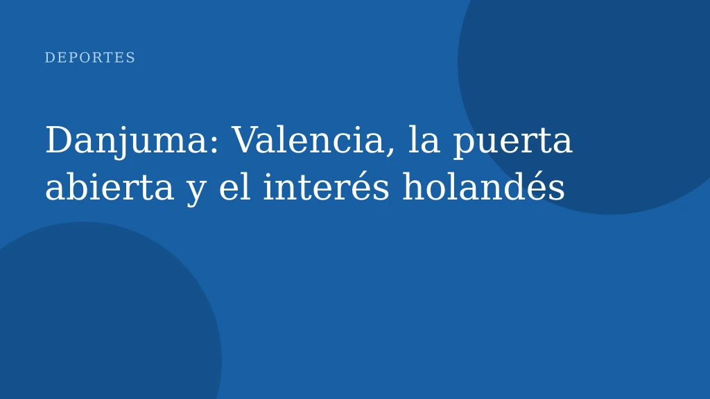 Danjuma: Valencia, la puerta abierta y el interés holandés