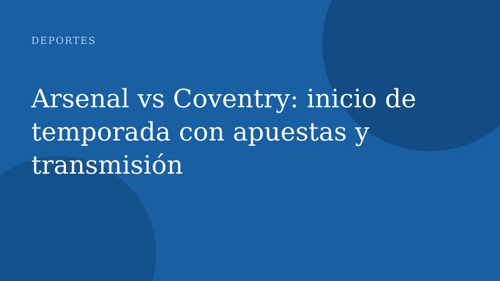 Arsenal vs Coventry: inicio de temporada con apuestas y transmisión