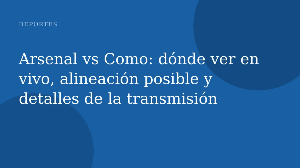 Arsenal vs Como: dónde ver en vivo, alineación posible y detalles de la transmisión