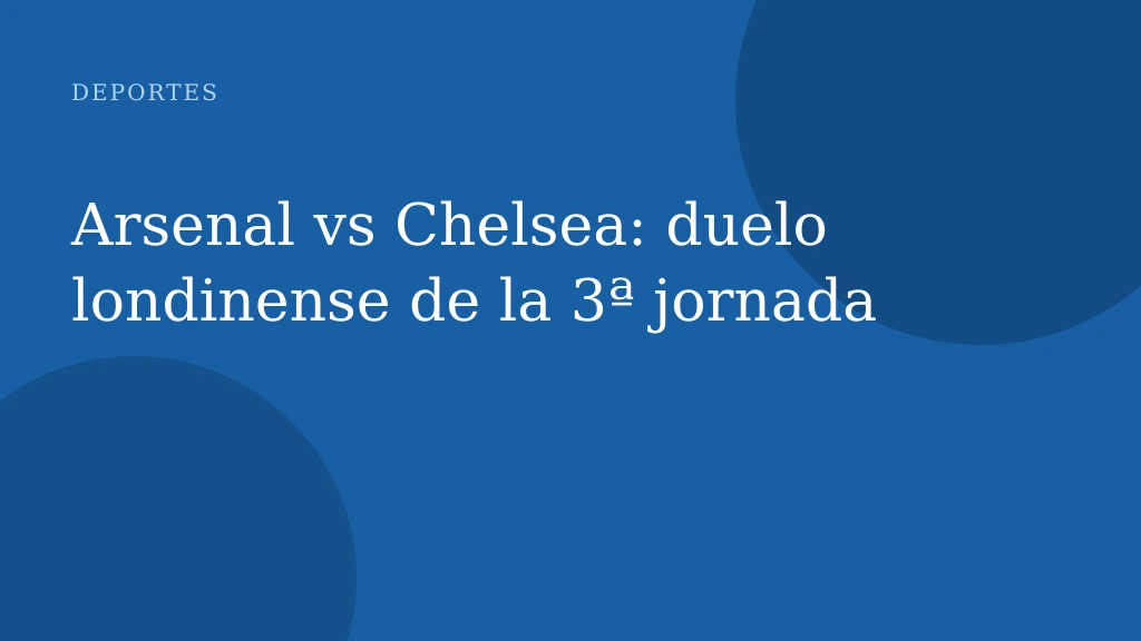 Arsenal vs Chelsea: duelo londinense de la 3ª jornada