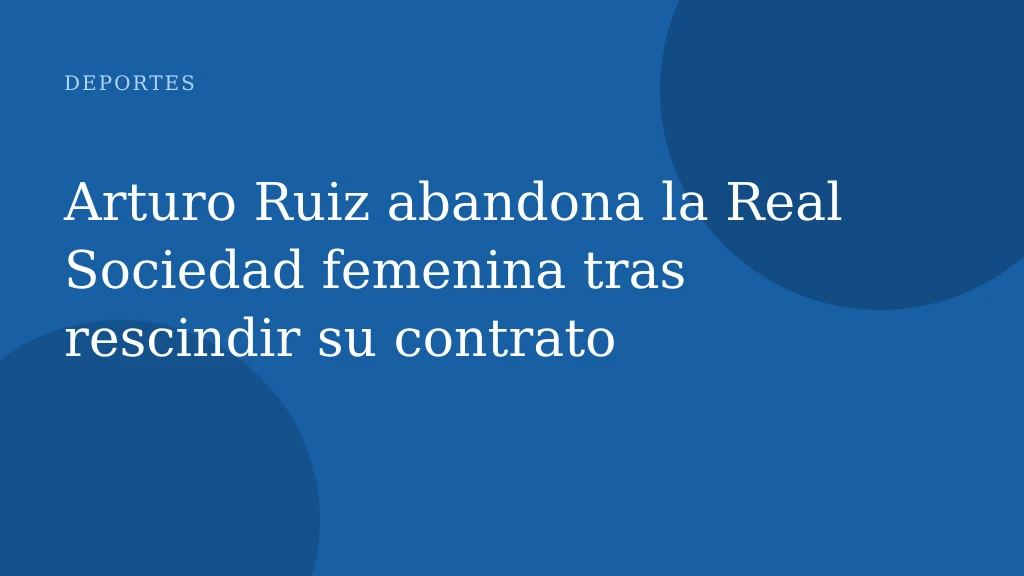 Arturo Ruiz abandona la Real Sociedad femenina tras rescindir su contrato