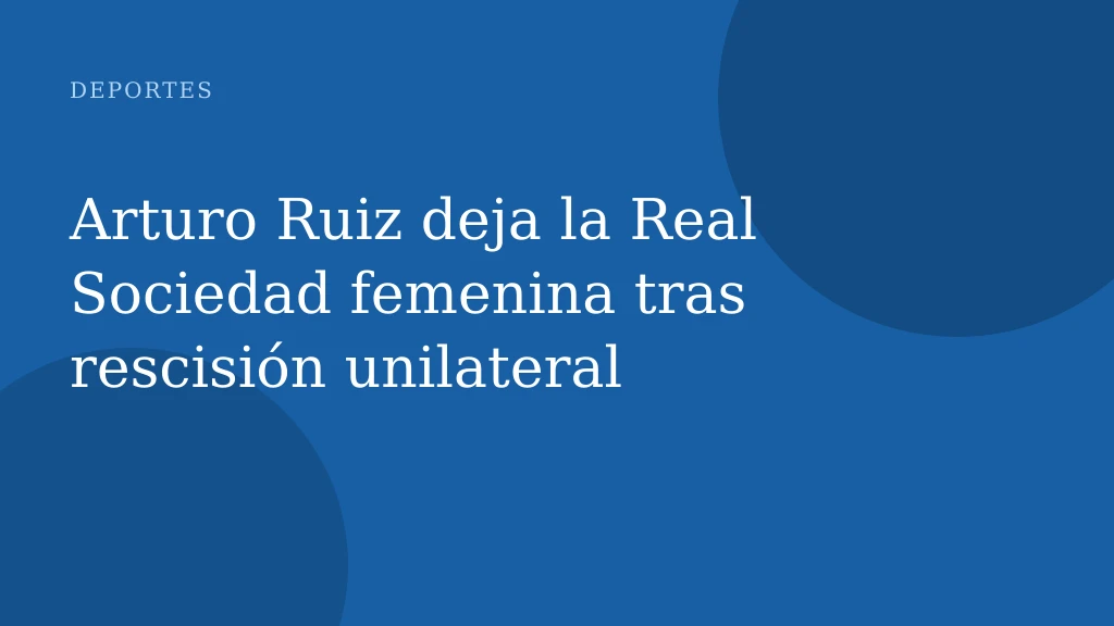 Arturo Ruiz deja la Real Sociedad femenina tras rescisión unilateral