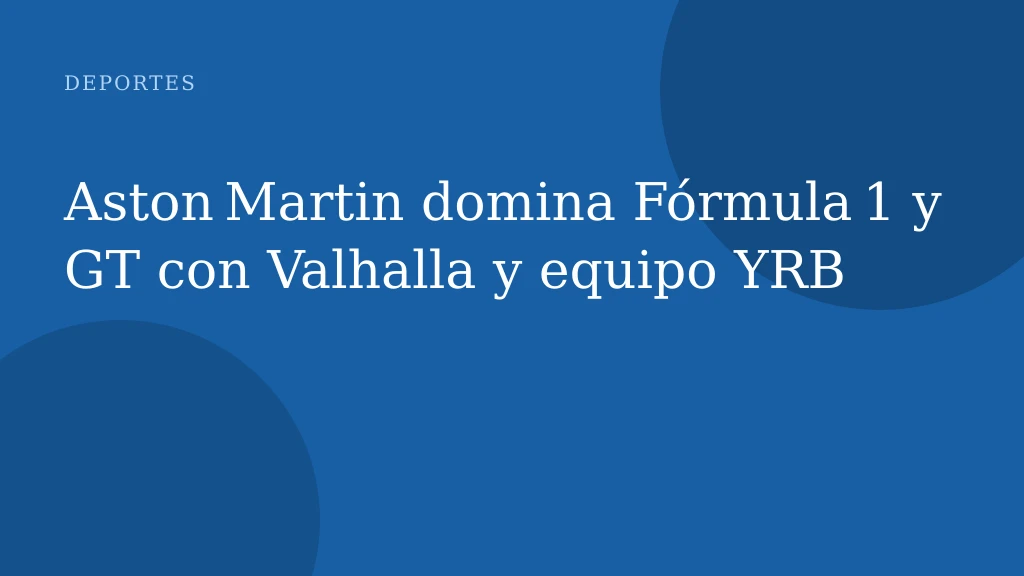Aston Martin domina Fórmula 1 y GT con Valhalla y equipo YRB