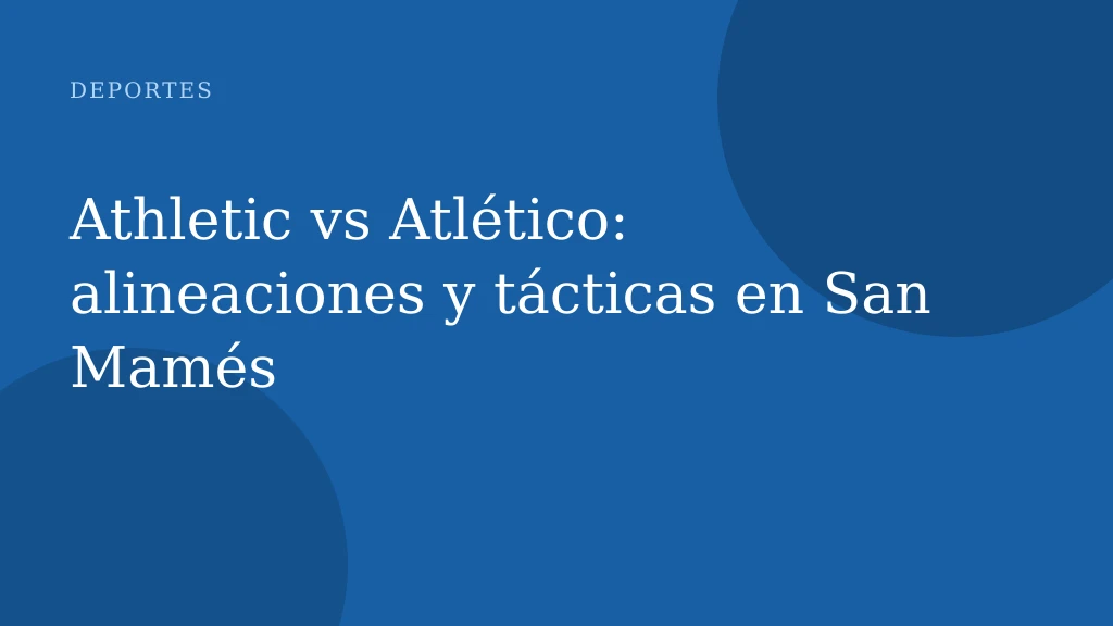 Athletic vs Atlético: alineaciones y tácticas en San Mamés