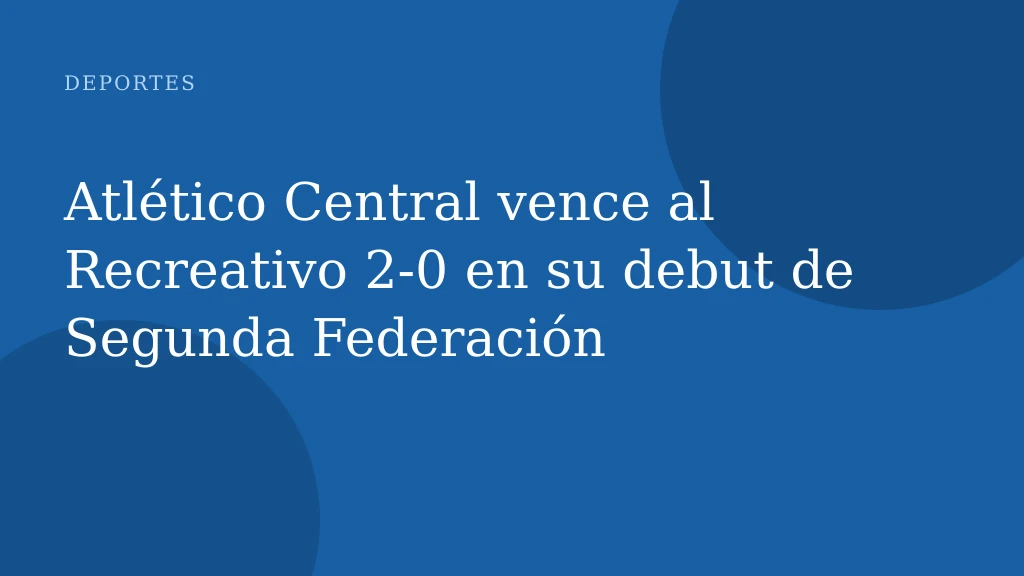 Atlético Central vence al Recreativo 2-0 en su debut de Segunda Federación
