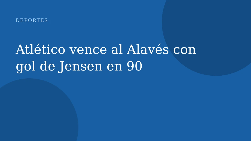 Atlético vence al Alavés con gol de Jensen en 90