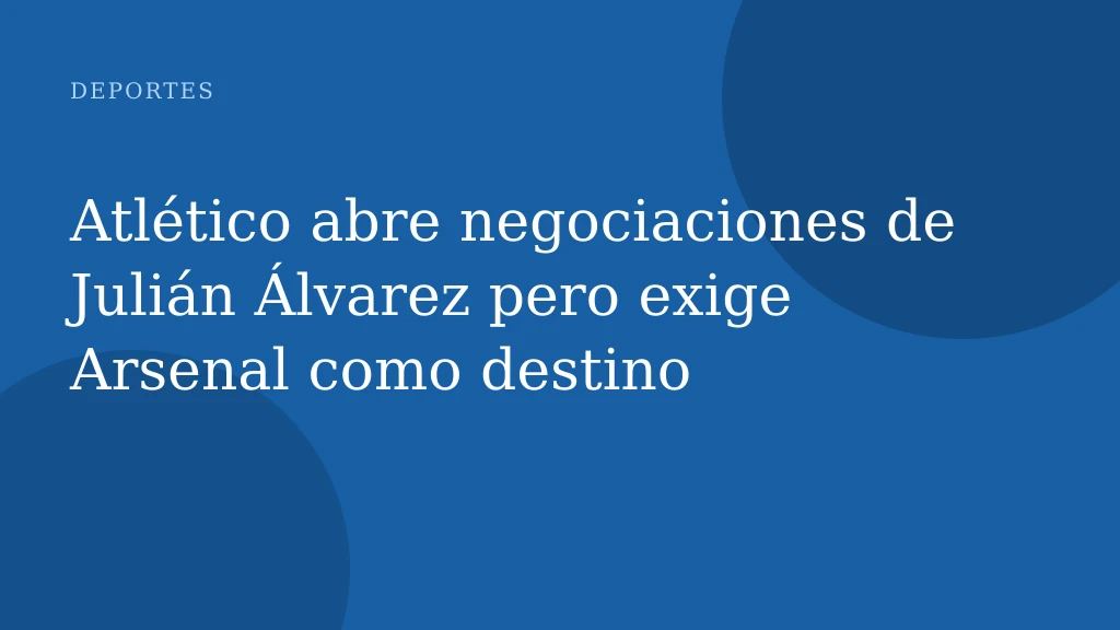 Atlético abre negociaciones de Julián Álvarez pero exige Arsenal como destino