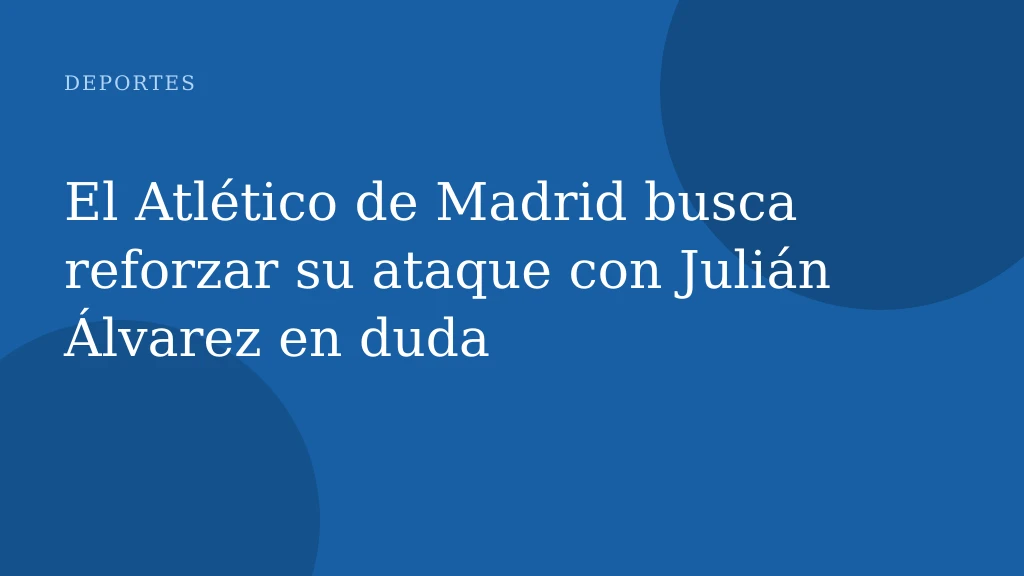 El Atlético de Madrid busca reforzar su ataque con Julián Álvarez en duda