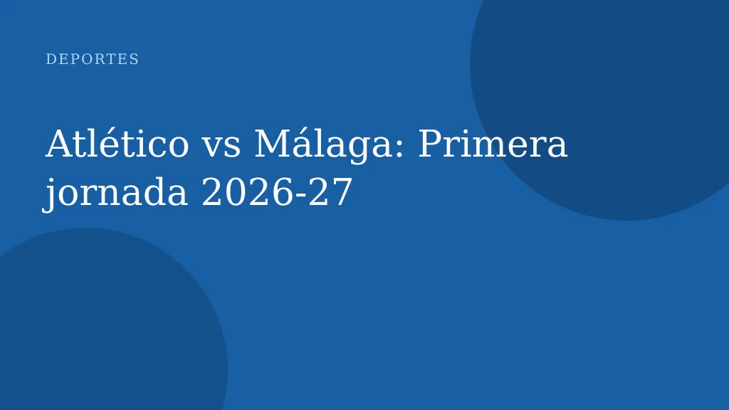 Atlético vs Málaga: Primera jornada 2026-27