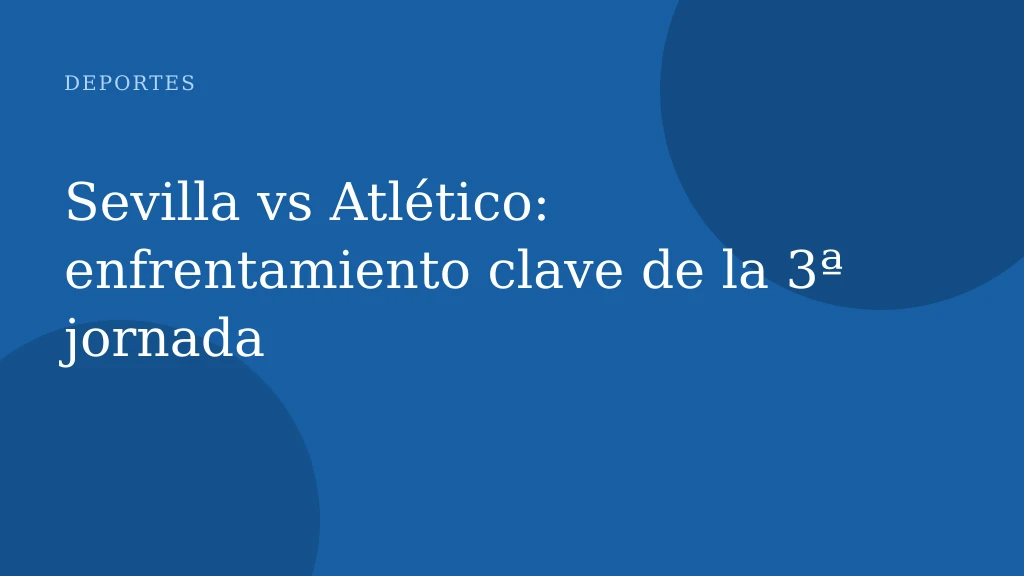 Sevilla vs Atlético: enfrentamiento clave de la 3ª jornada