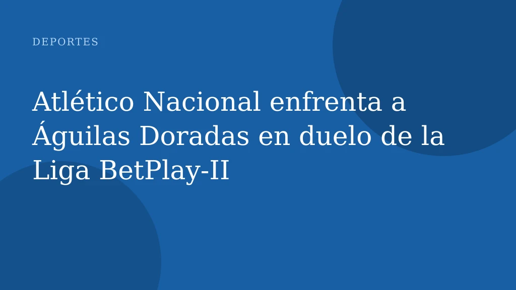 Atlético Nacional enfrenta a Águilas Doradas en duelo de la Liga BetPlay-II