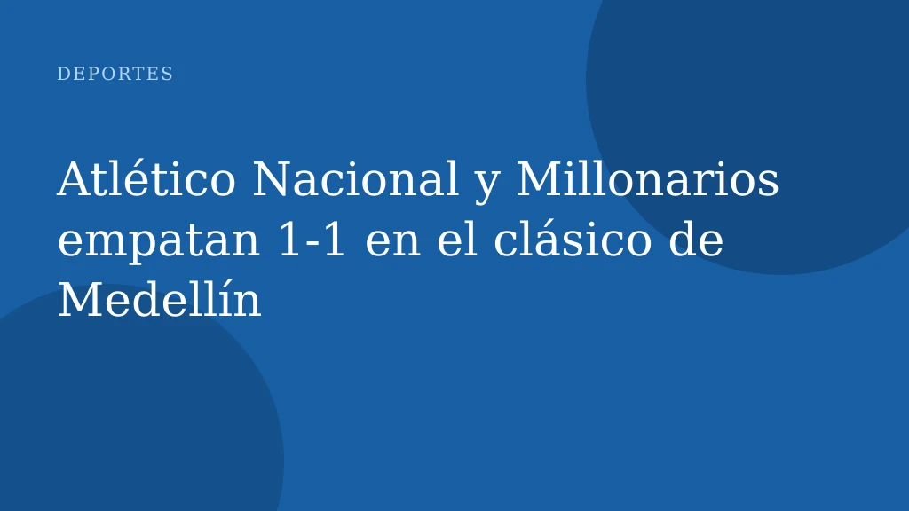 Atlético Nacional y Millonarios empatan 1-1 en el clásico de Medellín