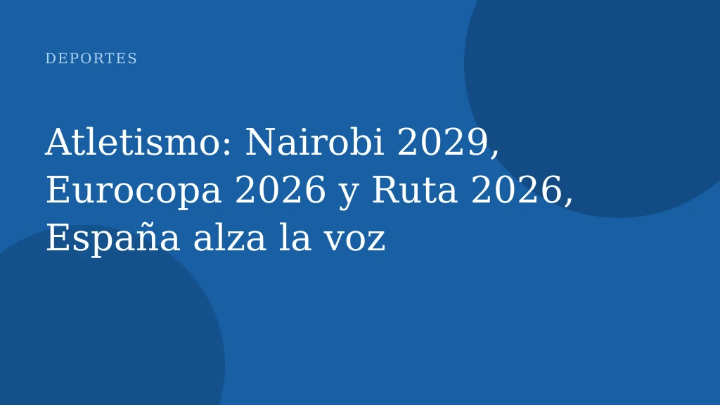 Atletismo: Nairobi 2029, Eurocopa 2026 y Ruta 2026, España alza la voz