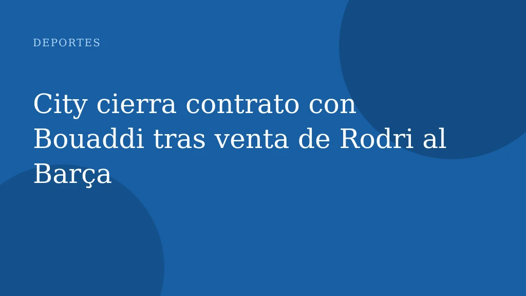 City cierra contrato con Bouaddi tras venta de Rodri al Barça