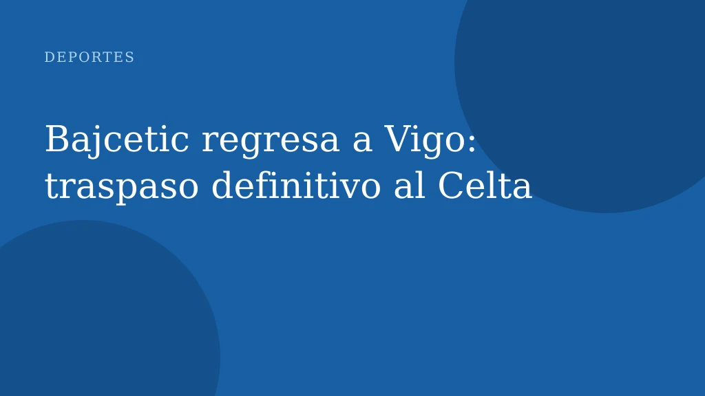 Bajcetic regresa a Vigo: traspaso definitivo al Celta