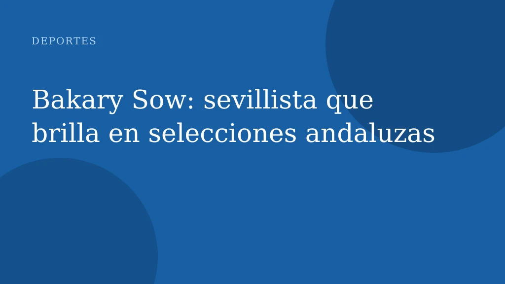 Bakary Sow: sevillista que brilla en selecciones andaluzas