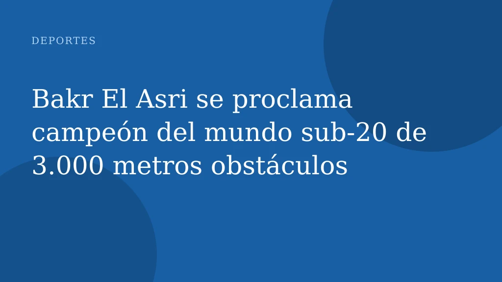 Bakr El Asri se proclama campeón del mundo sub-20 de 3.000 metros obstáculos