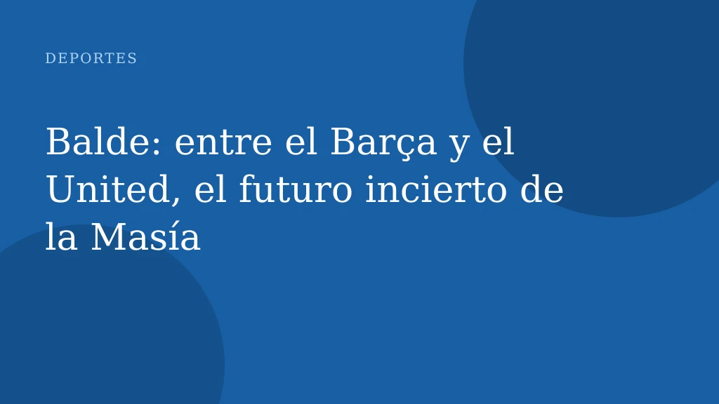 Balde: entre el Barça y el United, el futuro incierto de la Masía