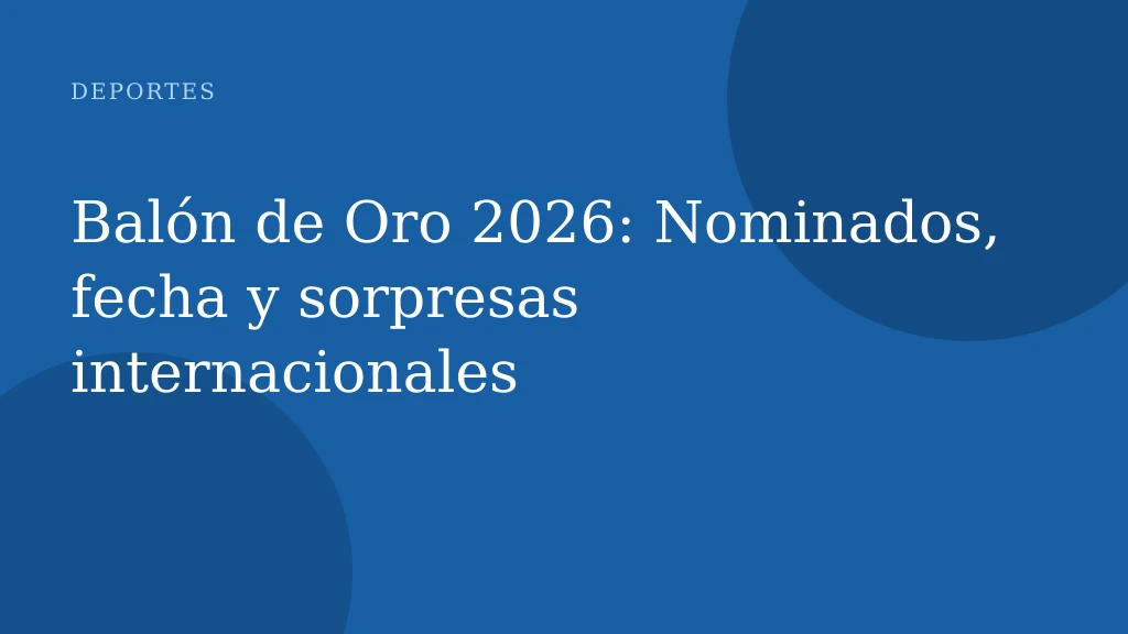 Balón de Oro 2026: Nominados, fecha y sorpresas internacionales