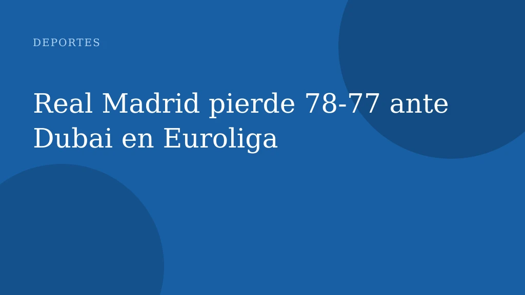 Real Madrid pierde 78‑77 ante Dubai en Euroliga
